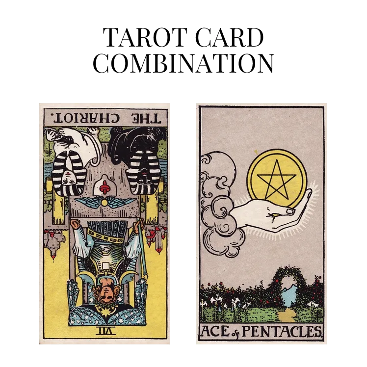 the chariot reversed and ace of pentacles tarot cards combination meaning