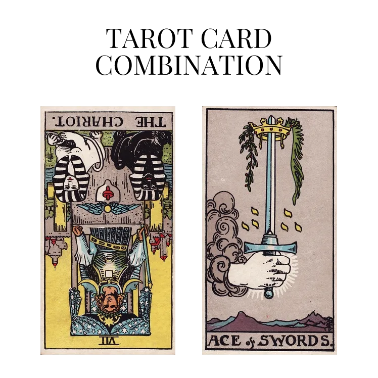 the chariot reversed and ace of swords tarot cards combination meaning