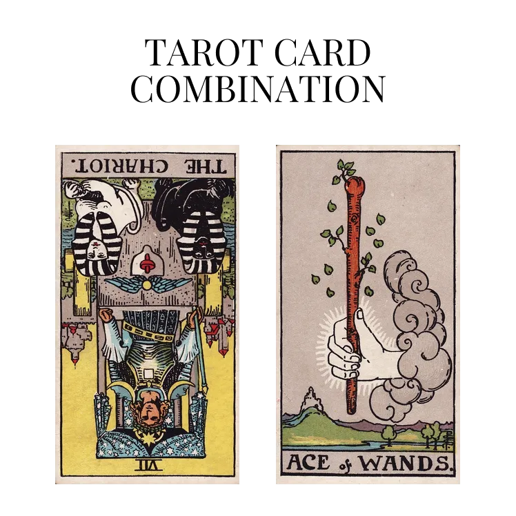 the chariot reversed and ace of wands tarot cards combination meaning