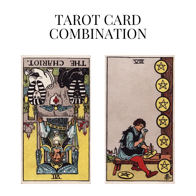 the chariot reversed and eight of pentacles tarot cards combination meaning