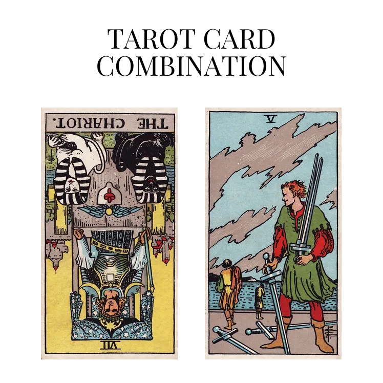 the chariot reversed and five of swords tarot cards combination meaning