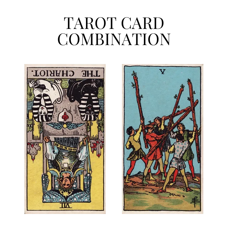 the chariot reversed and five of wands tarot cards combination meaning