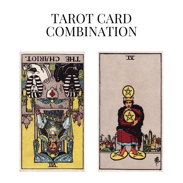 the chariot reversed and four of pentacles tarot cards combination meaning