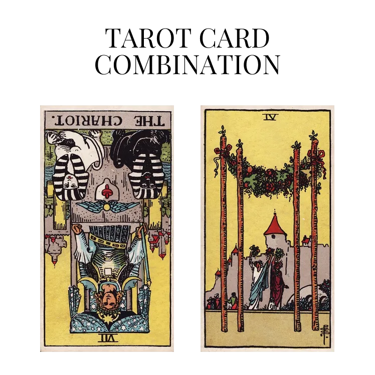 the chariot reversed and four of wands tarot cards combination meaning