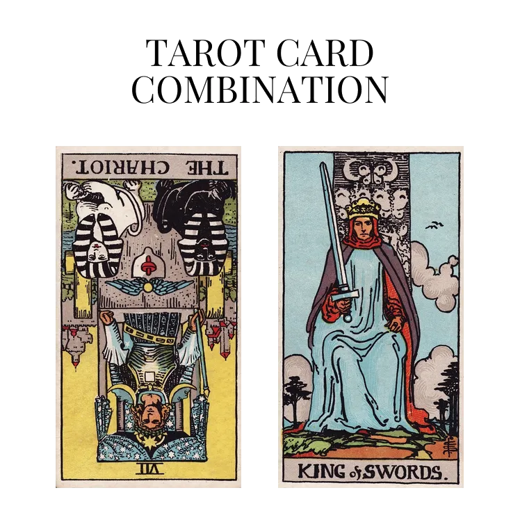 the chariot reversed and king of swords tarot cards combination meaning