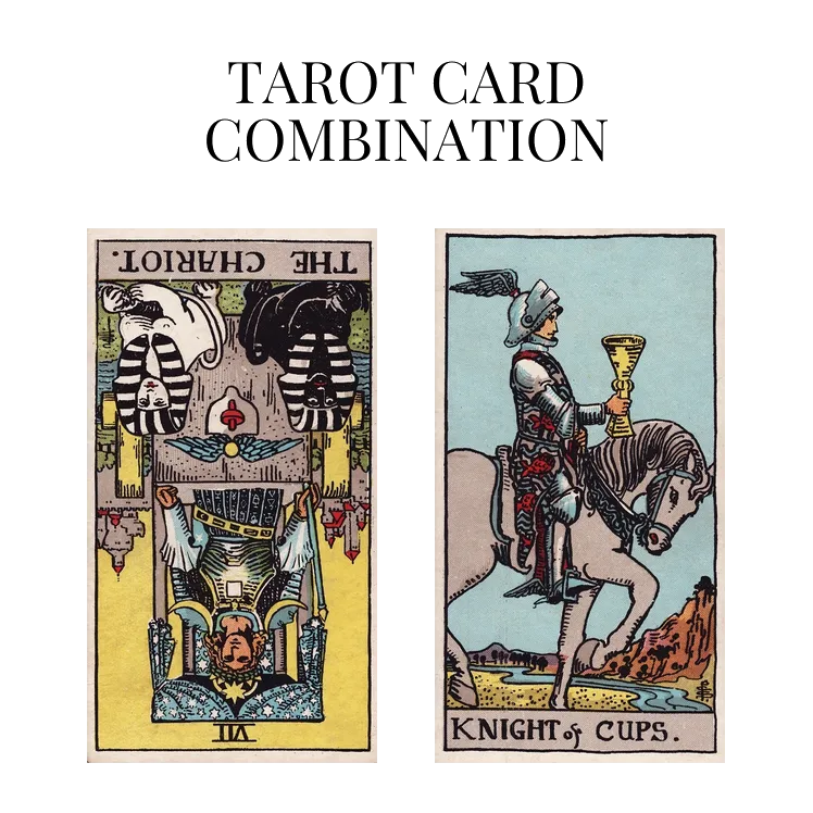 the chariot reversed and knight of cups tarot cards combination meaning