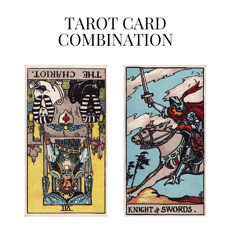 the chariot reversed and knight of swords tarot cards combination meaning