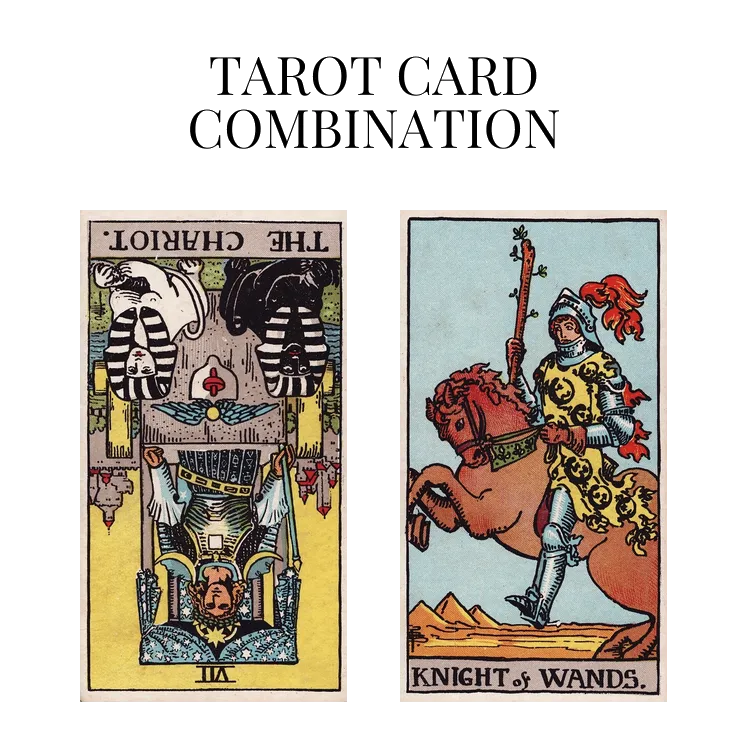 the chariot reversed and knight of wands tarot cards combination meaning