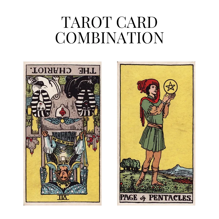 the chariot reversed and page of pentacles tarot cards combination meaning