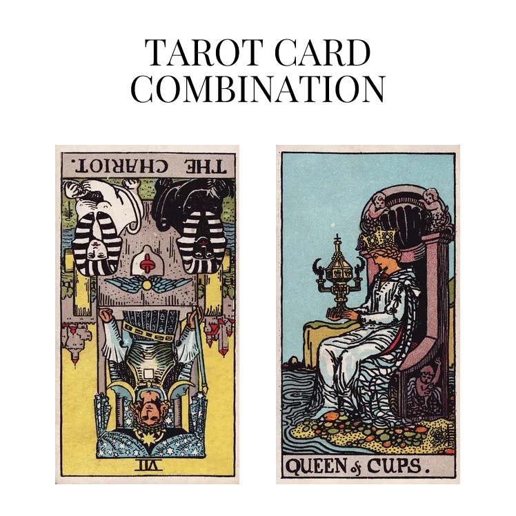the chariot reversed and queen of cups tarot cards combination meaning