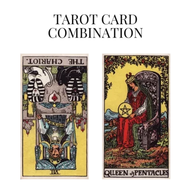 the chariot reversed and queen of pentacles tarot cards combination meaning