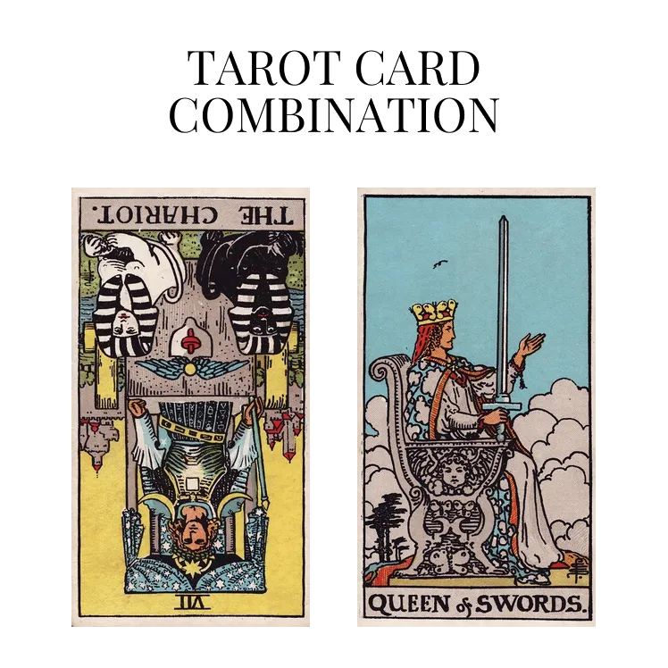 the chariot reversed and queen of swords tarot cards combination meaning