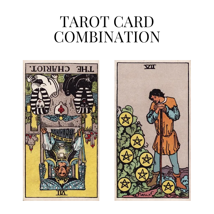 the chariot reversed and seven of pentacles tarot cards combination meaning