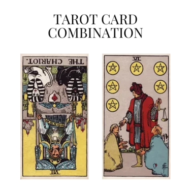 the chariot reversed and six of pentacles tarot cards combination meaning
