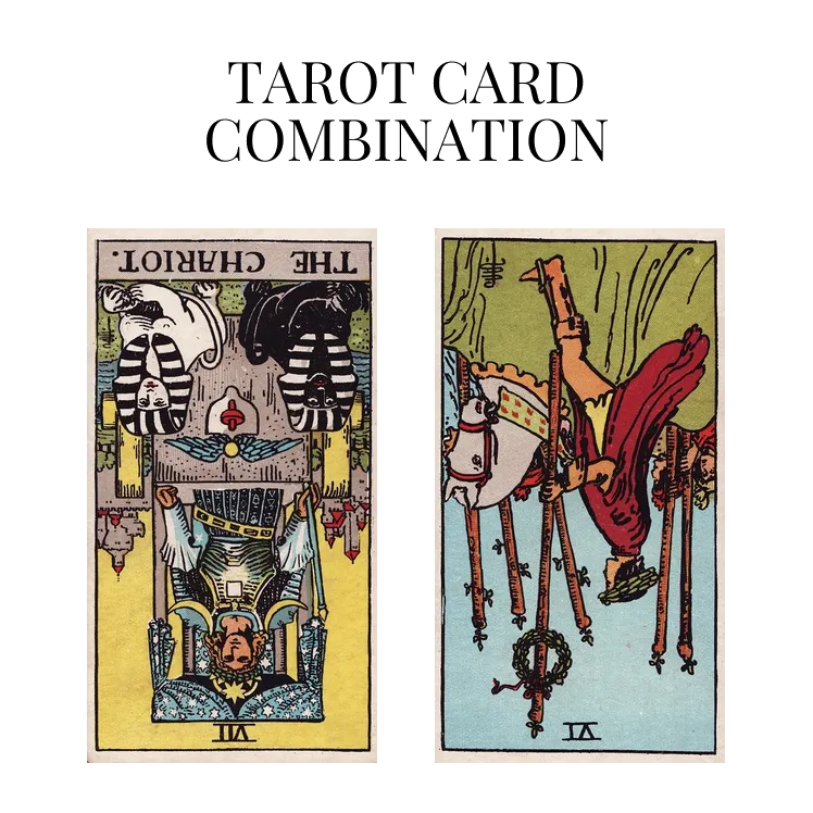 the chariot reversed and six of wands reversed tarot cards combination meaning
