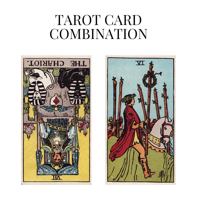 the chariot reversed and six of wands tarot cards combination meaning