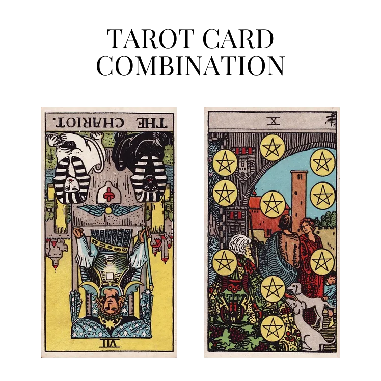 the chariot reversed and ten of pentacles tarot cards combination meaning