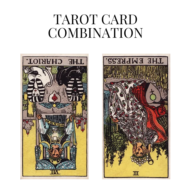 the chariot reversed and the empress reversed tarot cards combination meaning