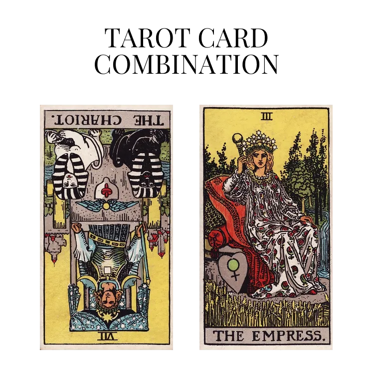 the chariot reversed and the empress tarot cards combination meaning