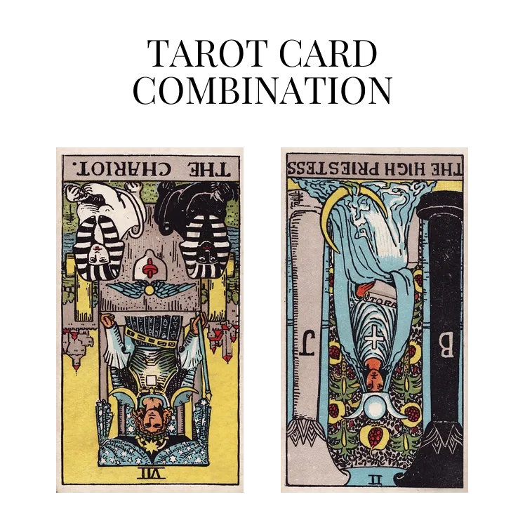 the chariot reversed and the high priestess reversed tarot cards combination meaning