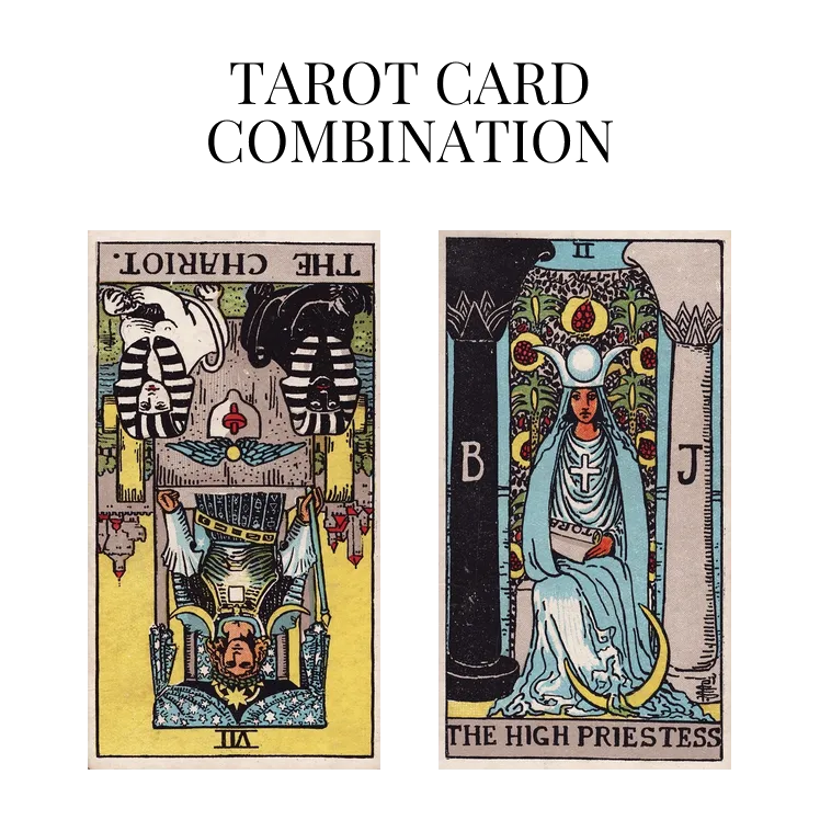 the chariot reversed and the high priestess tarot cards combination meaning