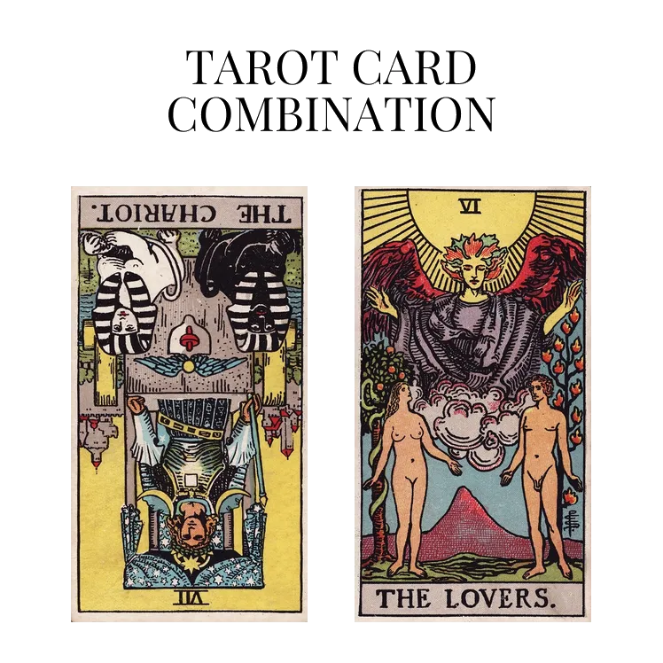 the chariot reversed and the lovers tarot cards combination meaning