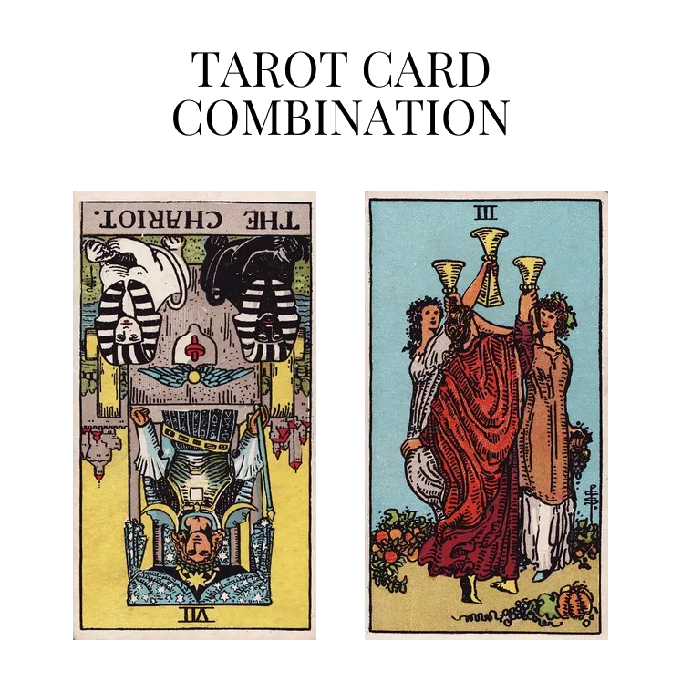 the chariot reversed and three of cups tarot cards combination meaning