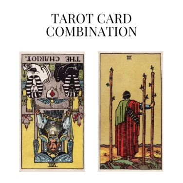 the chariot reversed and three of wands tarot cards combination meaning