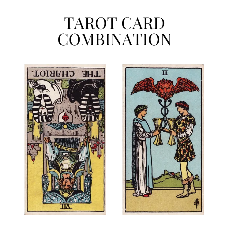 the chariot reversed and two of cups tarot cards combination meaning