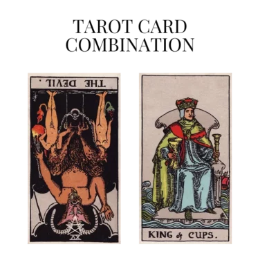 the devil reversed and king of cups tarot cards combination meaning