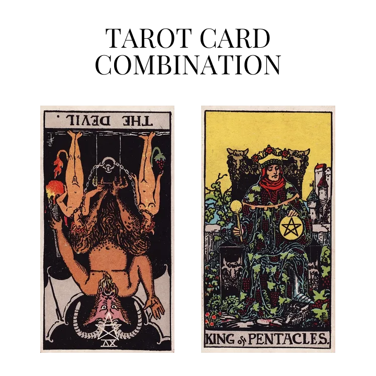 the devil reversed and king of pentacles tarot cards combination meaning