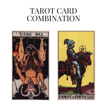 the devil reversed and knight of pentacles tarot cards combination meaning