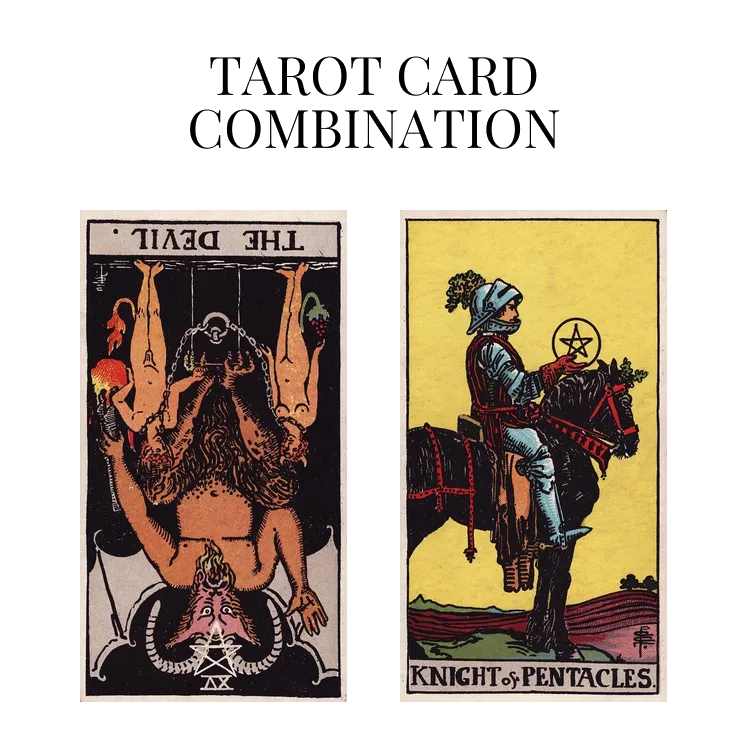 the devil reversed and knight of pentacles tarot cards combination meaning