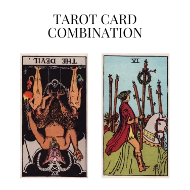 the devil reversed and six of wands tarot cards combination meaning