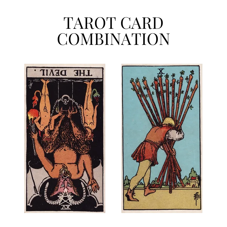 the devil reversed and ten of wands tarot cards combination meaning