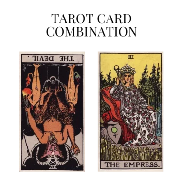the devil reversed and the empress tarot cards combination meaning