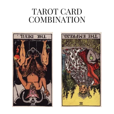 the devil reversed and the empress reversed tarot cards combination meaning