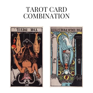 the devil reversed and the high priestess reversed tarot cards combination meaning