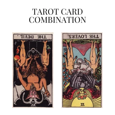 the devil reversed and the lovers reversed tarot cards combination meaning