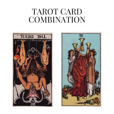 the devil reversed and three of cups tarot cards combination meaning