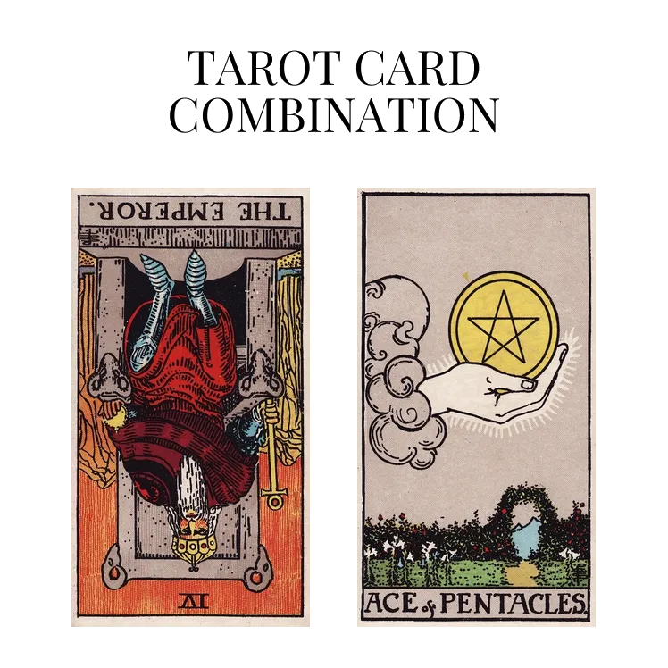 the emperor reversed and ace of pentacles tarot cards combination meaning