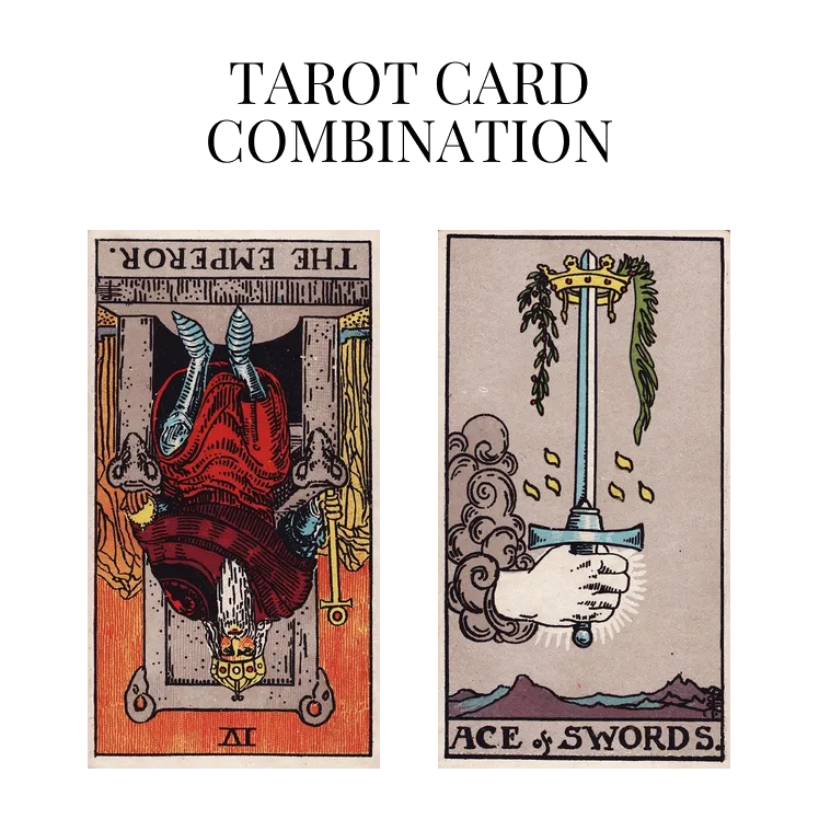the emperor reversed and ace of swords tarot cards combination meaning