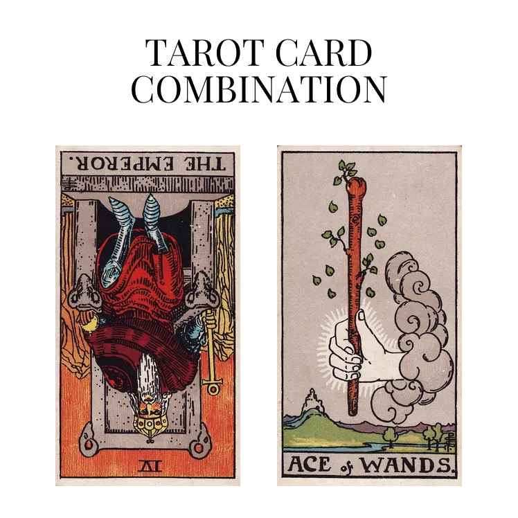 the emperor reversed and ace of wands tarot cards combination meaning