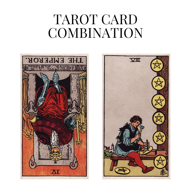 the emperor reversed and eight of pentacles tarot cards combination meaning