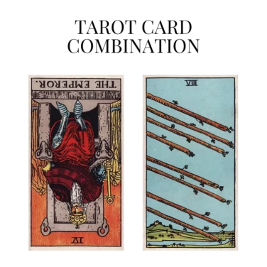 the emperor reversed and eight of wands tarot cards combination meaning