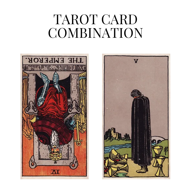 the emperor reversed and five of cups tarot cards combination meaning