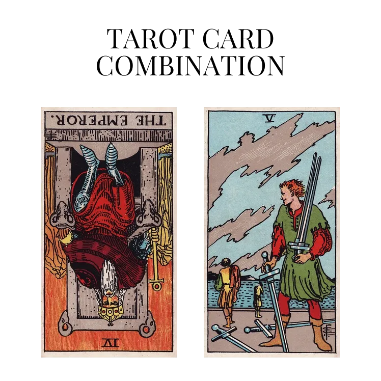 the emperor reversed and five of swords tarot cards combination meaning