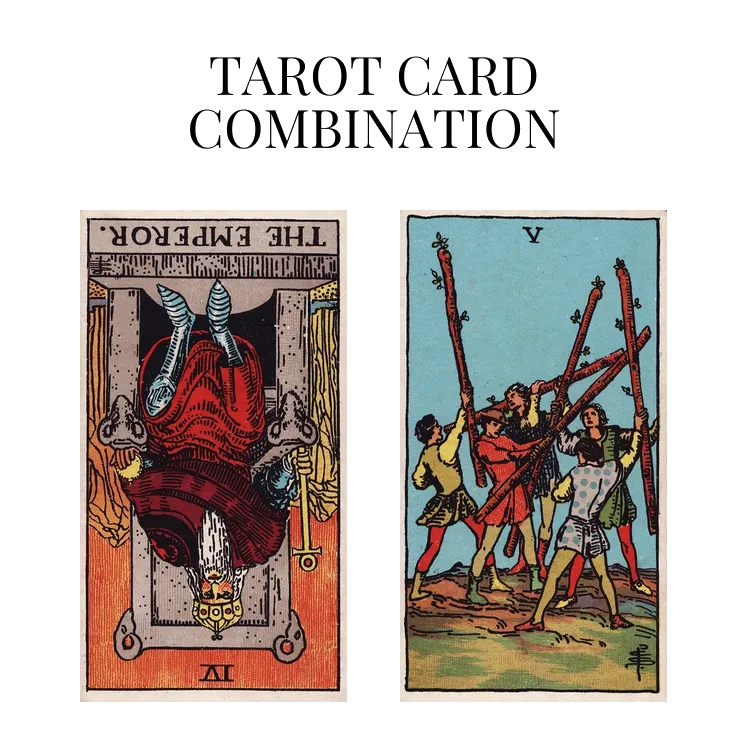 the emperor reversed and five of wands tarot cards combination meaning