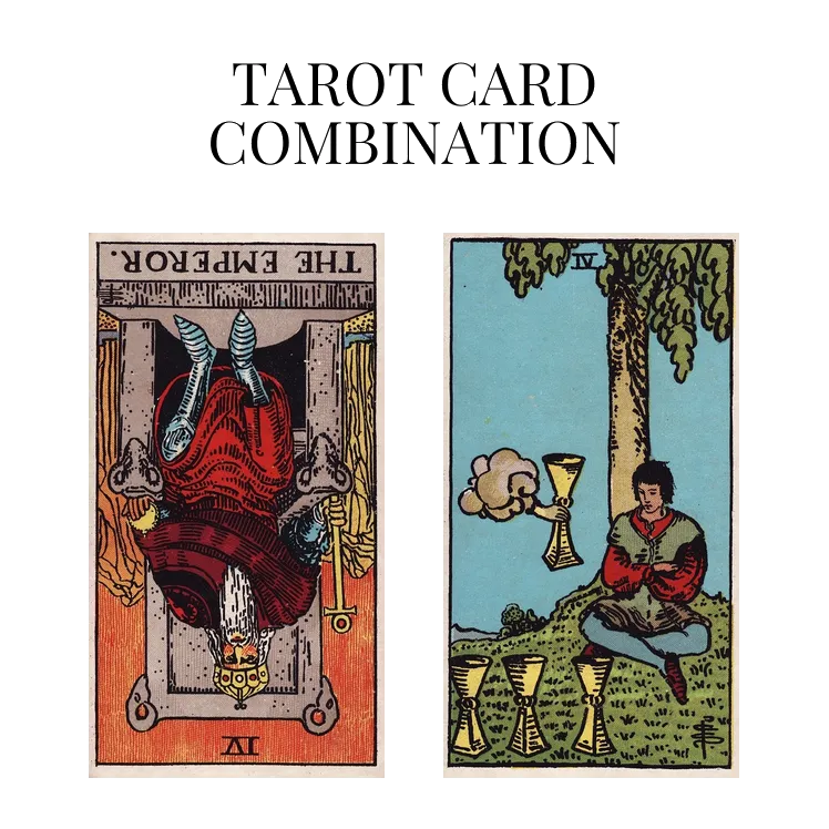 the emperor reversed and four of cups tarot cards combination meaning