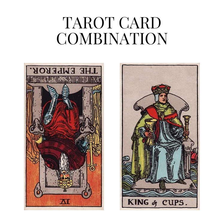 the emperor reversed and king of cups tarot cards combination meaning